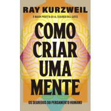 Como criar uma mente: os segredos do pensamento humano