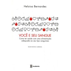 VOCÊ E SEU SANGUE - COMO TER SAÚDE COM UMA ALIMENTAÇÃO ADEQUADA AO SEU TIPO SANGUÍNEO