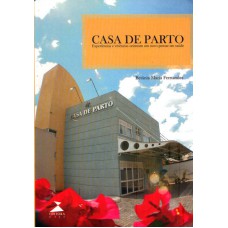 CASA DE PARTO - EXPERIÊNCIAS E VIVENCIAS ORIENTAM UM POVO A PENSAR EM SAÚDE