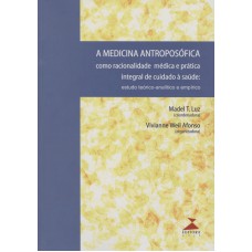 MEDICINA ANTROPOSOFICA, A - COMO RACIONALIDADE MEDICA E PRATICA