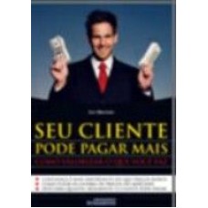 SEU CLIENTE PODE PAGAR MAIS - COMO VALORIZAR O QUE...