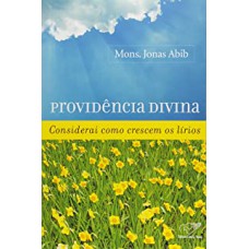 PROVIDENCIA DIVINA - CONSIDERAI COMO CRESCEM OS LIRIOS