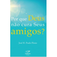 POR QUE DEUS NAO CURA SEUS AMIGOS?