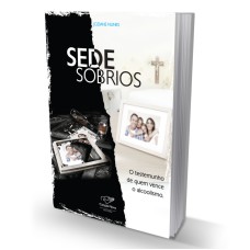 SEDE SÓBRIOS - O TESTEMUNHO DE QUEM VENCEU O ALCOOLISMO