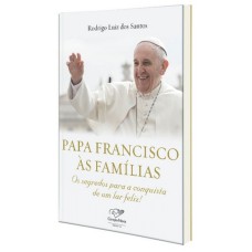 PAPA FRANCISCO AS FAMILIAS - OS SEGREDOS PARA CONQUISTA DE UM LAR FELIZ!