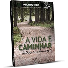 VIDA É CAMINHAR, A  - HISTÓRIAS DE UM HOMEM DE FE