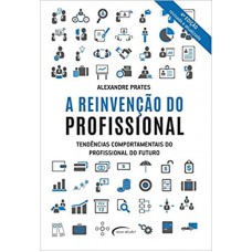 REINVENÇÃO DO PROFISSIONAL, A - TENDÊNCIAS COMPORTAMENTAIS DO PROFISSIONAL DO FUTURO