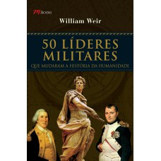 50 LÍDERES MILITARES: QUE MUDARAM A HISTÓRIA DA HUMANIDADE