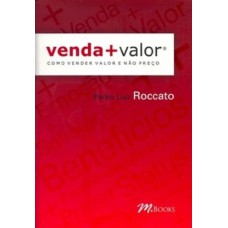 VENDA MAIS VALOR: COMO VENDER VALOR E NÃO PREÇO