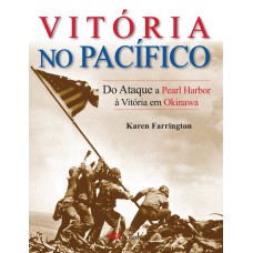 SEGUNDA GUERRA MUNDIAL - VITÓRIA NO PACÍFICO: DO ATAQUE A PEARL HARBOR À VITÓRIA EM OKINAWA