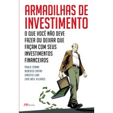 ARMADILHAS DE INVESTIMENTO: O QUE VOCÊ NÃO DEVE FAZER, OU DEIXAR QUE FAÇAM, COM SEUS INVESTIMENTOS FINANCEIROS