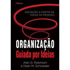 ORGANIZAÇÃO GUIADA POR IDEIAS: INOVAÇÃO A PARTIR DE TODAS AS PESSOAS