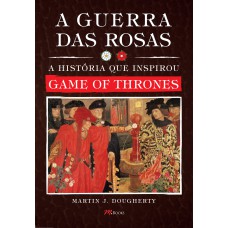 A GUERRA DAS ROSAS: A HISTÓRIA QUE INSPIROU GAME OF THRONES