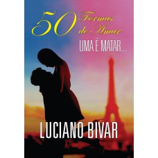 50 FORMAS DE AMAR, UMA É MATAR: UM LIVRO PICANTE, AVASSALADOR, SURPREENDENTE E EXTREMAMENTE SENTIMENTAL