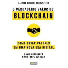 O VERDADEIRO VALOR DO BLOCKCHAIN: COMO CRIAR VALORES EM UMA NOVA ERA DIGITAL