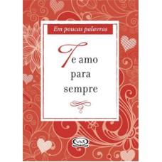 TE AMO PARA SEMPRE - EM POUCAS PALAVRAS