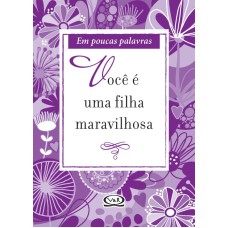 VOCÊ É UMA FILHA MARAVILHOSA - EM POUCAS PALAVRAS