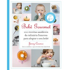 BEBÊ GOURMET - 100 RECEITAS SAUDÁVEIS DA CULINÁRIA FRANCESA PARA ALEGRAR O SEU BEBÊ