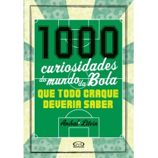 1000 CURIOSIDADES DO MUNDO DA BOLA - QUE TODO CRAQUE DEVERIA SABER