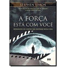 FORÇA ESTÁ EM VOCÊ, A - MENSAGENS DO CINEMA QUE INSPIRAM NOSSA VIDA