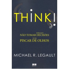 THINK! - POR QUE NÃO TOMAR DECISÕES NUM PISCAR DE OLHOS