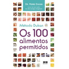 MÉTODO DUKAN: OS 100 ALIMENTOS PERMITIDOS: OS 100 ALIMENTOS PERMITIDOS