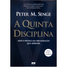 QUINTA DISCIPLINA, A - ARTE E PRÁTICA DA ORGANIZAÇÃO QUE APRENDE