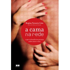 A CAMA NA REDE: O QUE OS BRASILEIROS PENSAM SOBRE AMOR E SEXO: O QUE OS BRASILEIROS PENSAM SOBRE AMOR E SEXO