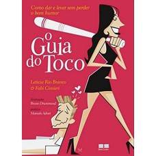 O GUIA DO TOCO: COMO DAR E LEVAR SEM PERDER O BOM HUMOR: COMO DAR E LEVAR SEM PERDER O BOM HUMOR