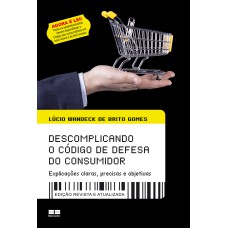 DESCOMPLICANDO O CÓDIGO DE DEFESA DO CONSUMIDOR: EXPLICAÇÕES CLARAS, PRECISAS E OBJETIVAS