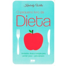 O PEQUENO LIVRO DA DIETA: VERDADES, DICAS E TERAPIA PARA PERDER PESO - PARA SEMPRE