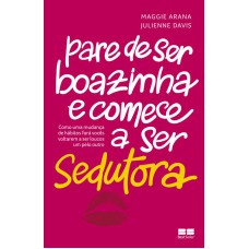 PARE DE SER BOAZINHA E COMECE A SER SEDUTORA