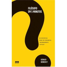 FILÓSOFO EM 5 MINUTOS: 80 RESPOSTAS PARA 80 PERGUNTAS ABSURDAMENTE DIFÍCEIS: 80 RESPOSTAS PARA 80 PERGUNTAS ABSURDAMENTE DIFÍCEIS