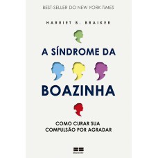 A SÍNDROME DA BOAZINHA: COMO CURAR SUA COMPULSÃO POR AGRADAR