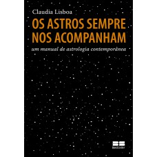 OS ASTROS SEMPRE NOS ACOMPANHAM - UM MANUAL DE ASTROLOGIA CONTEMPORÂNEA