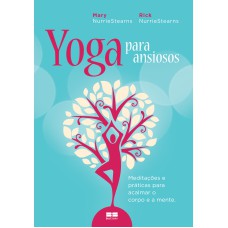 YOGA PARA ANSIOSOS: MEDITAÇÕES E PRÁTICAS PARA ACALMAR O CORPO E A MENTE: MEDITAÇÕES E PRÁTICAS PARA ACALMAR O CORPO E A MENTE