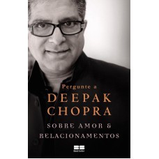 PERGUNTE A DEEPAK CHOPRA SOBRE AMOR E RELACIONAMENTOS