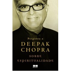 PERGUNTE A DEEPAK CHOPRA SOBRE ESPIRITUALIDADE