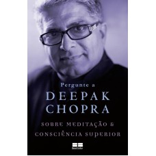 PERGUNTE A DEEPAK CHOPRA SOBRE MEDITAÇÃO E CONSCIÊNCIA SUPERIOR