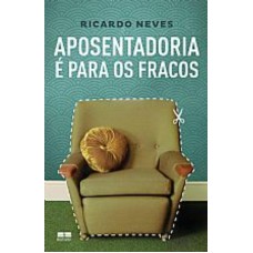 APOSENTADORIA É PARA OS FRACOS