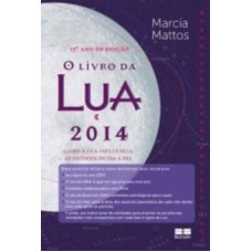 O LIVRO DA LUA 2014: COMO A LUA INFLUENCIA AS DECISÕES NO DIA A DIA