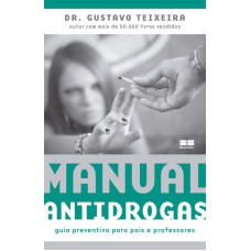 MANUAL ANTIDROGAS: GUIA PREVENTIVO PARA PAIS E PROFESSORES: GUIA PREVENTIVO PARA PAIS E PROFESSORES