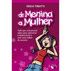 DE MENINA A MULHER: TUDO QUE VOCÊ PRECISA SABER PARA SOBREVIVER À ADOLESCÊNCIA E VIRAR UMA MULHER DE SUCESSO