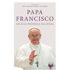 PAPA FRANCISCO EM SUAS PRÓPRIAS PALAVRAS