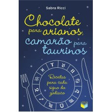 CHOCOLATE PARA ARIANOS, CAMARÃO PARA TAURINOS: RECEITAS PARA CADA SIGNO DO ZODÍACO: RECEITAS PARA CADA SIGNO DO ZODÍACO