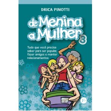 DE MENINA A MULHER 3: TUDO O QUE VOCÊ PRECISA SABER PARA SER POPULAR, FAZER AMIGOS E MANTER RELACIONAMENTOS: TUDO O QUE VOCÊ PRECISA SABER PARA SER POPULAR, FAZER AMIGOS E MANTER RELACIONAMENTOS