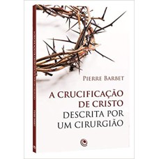 CRUCIFICAÇÃO DE CRISTO DESCRITA POR UM CIRURGIÃO, A