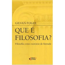 QUE E FILOSOFIA - FILOSOFIA COMO EXERCICIO DE FINITUDE