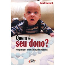 QUEM É SEU DONO? A DISPUTA PARA PATENTEAR OS GENES HUMANOS