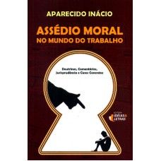 ASSEDIO MORAL NO MUNDO DO TRABALHO - DOUTRINAS COMENTARIOS JURISPRUDENCIA